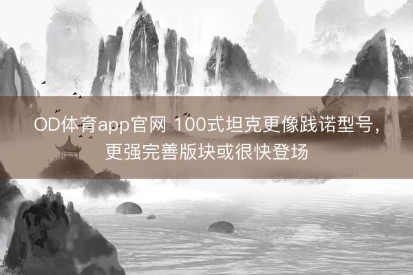 OD体育app官网 100式坦克更像践诺型号,更强完善版块或很快登场